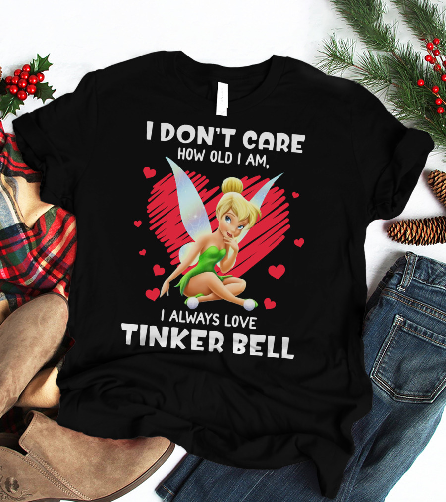 I Don't Care How Old I Am I Always Love Tinker Bell T-Shirt