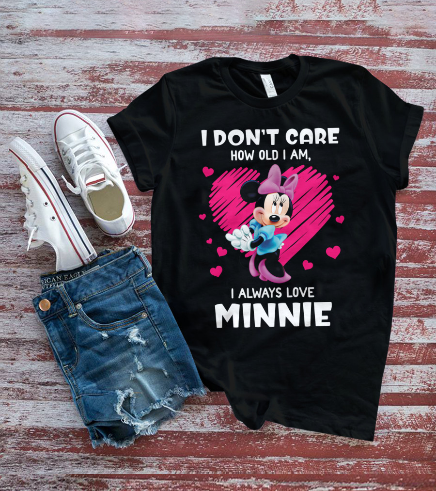 I Don't Care How Old I Am I Always Love Minnie T-Shirt
