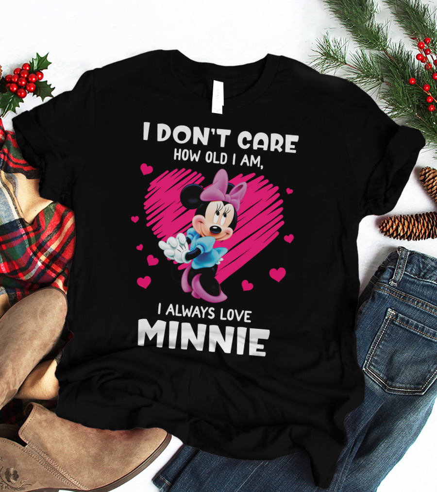 I Don't Care How Old I Am I Always Love Minnie T-Shirt