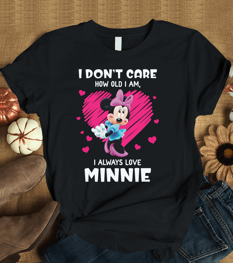 I Don't Care How Old I Am I Always Love Minnie T-Shirt