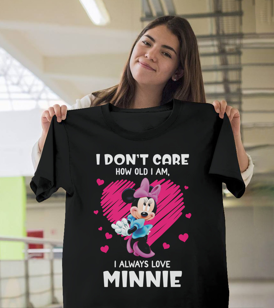I Don't Care How Old I Am I Always Love Minnie T-Shirt