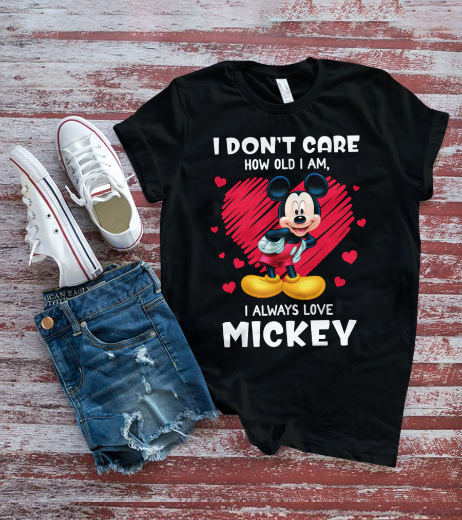 I Don't Care How Old I Am I Always Love Mickey T-Shirt