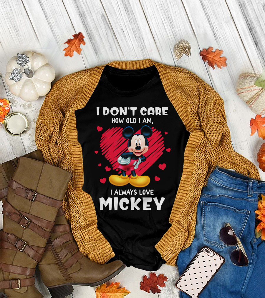 I Don't Care How Old I Am I Always Love Mickey T-Shirt