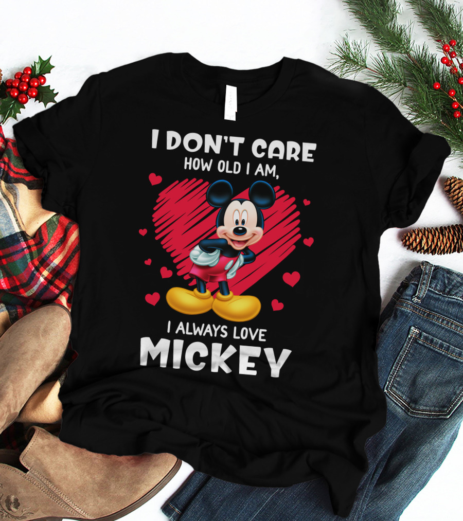 I Don't Care How Old I Am I Always Love Mickey T-Shirt