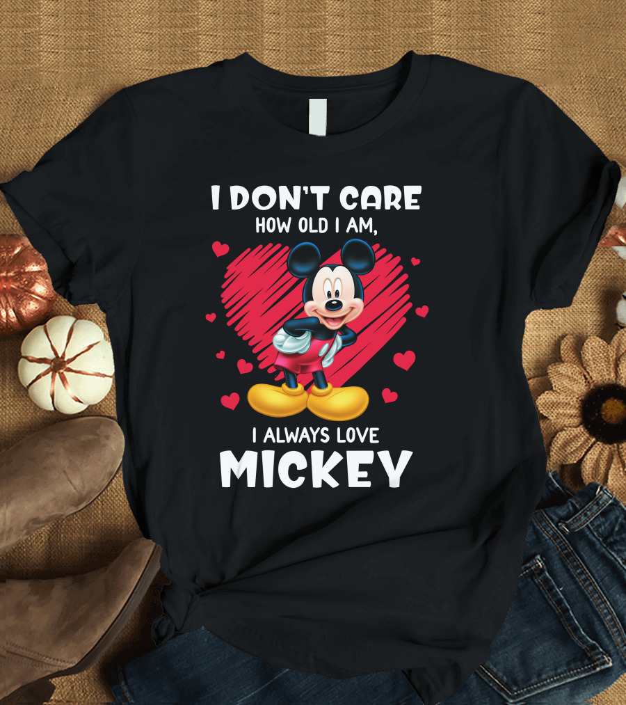 I Don't Care How Old I Am I Always Love Mickey T-Shirt