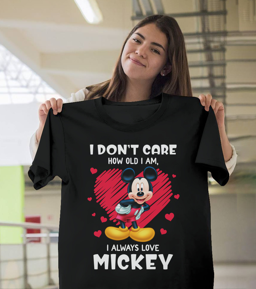 I Don't Care How Old I Am I Always Love Mickey T-Shirt
