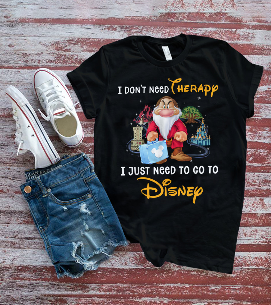 I Don't Need Therapy I Just Need To Go To Disney Grumpy Dwarf T-Shirt