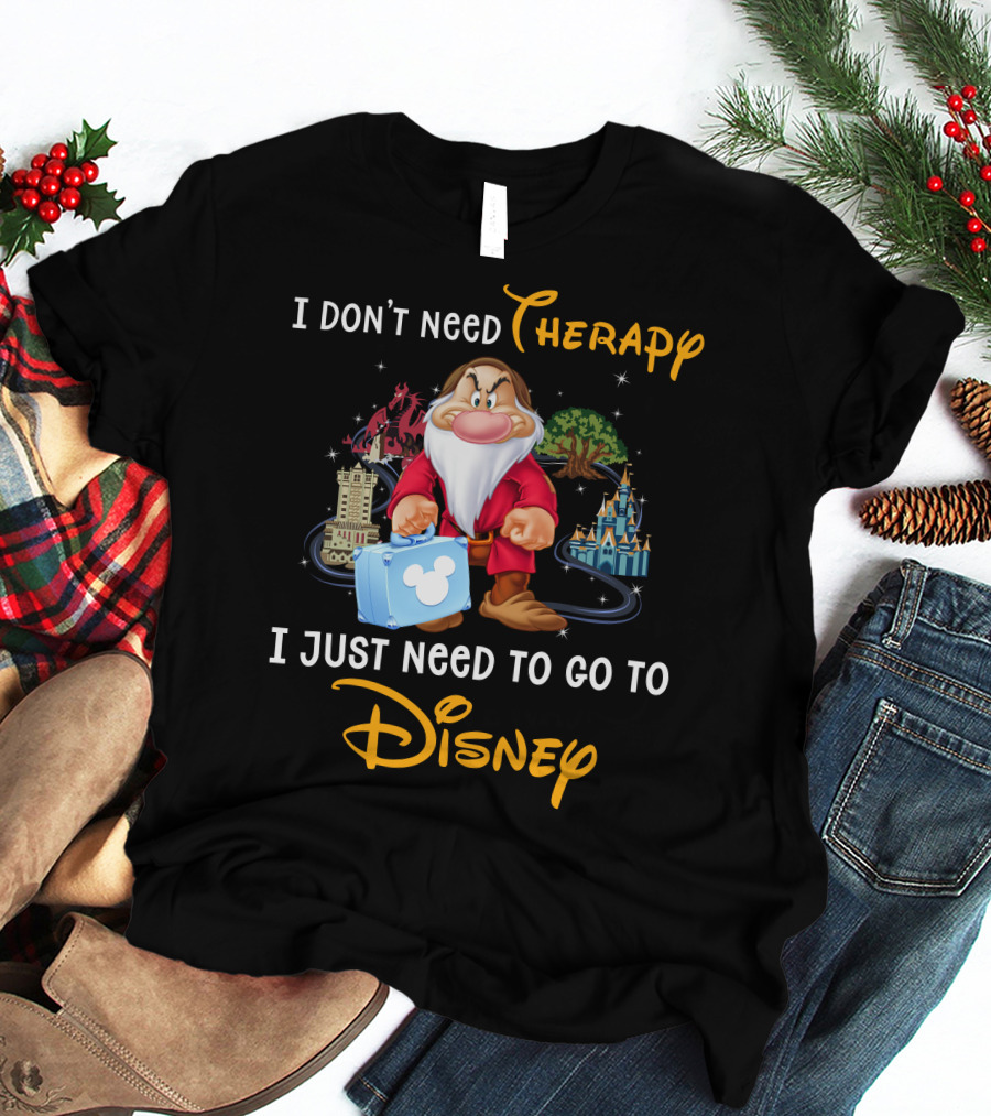 I Don't Need Therapy I Just Need To Go To Disney Grumpy Dwarf T-Shirt