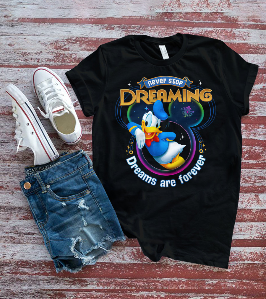 Never Stop Dreaming Dreams Are Forever Donald T-Shirt