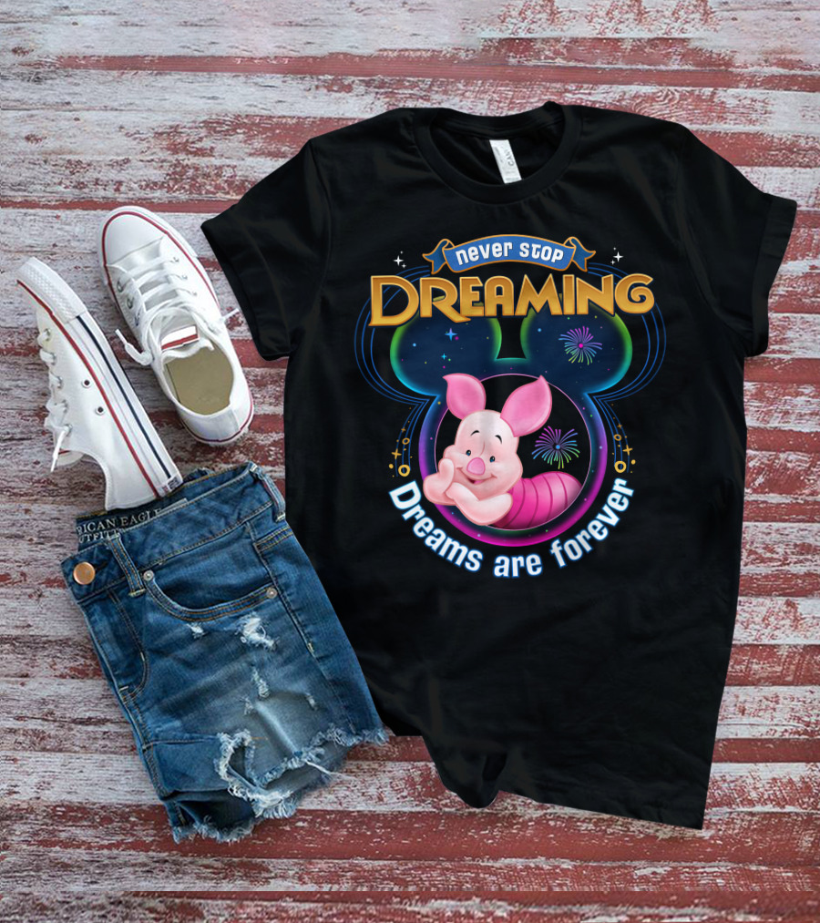 Never Stop Dreaming Dreams Are Forever Piglet T-Shirt