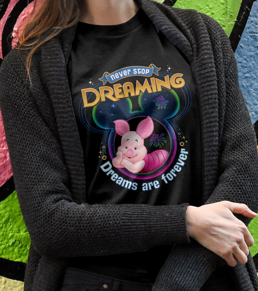 Never Stop Dreaming Dreams Are Forever Piglet T-Shirt