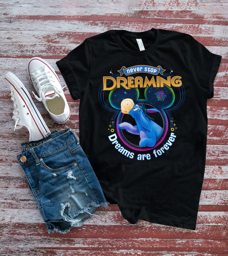 Never Stop Dreaming Eeyore Dreams Are Forever T-Shirt