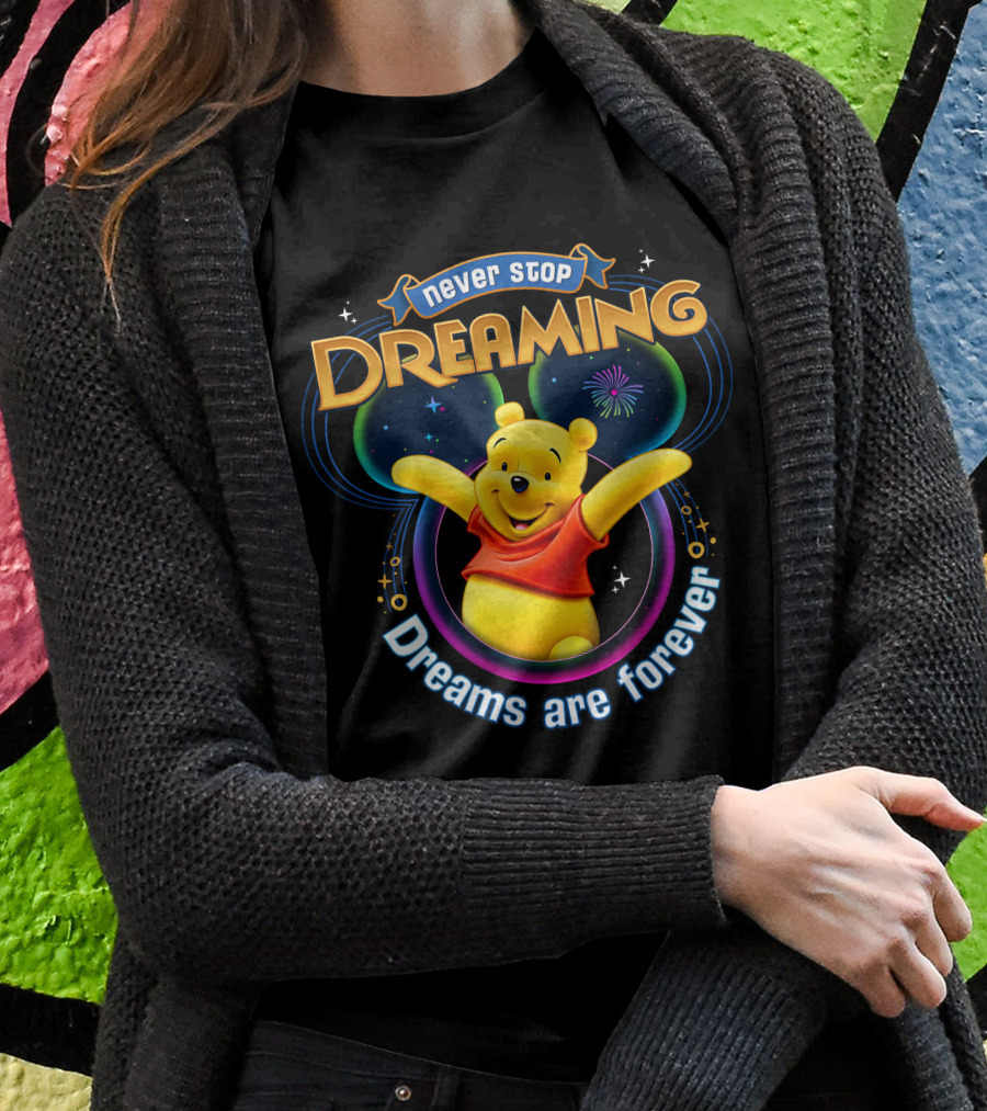 Never Stop Dreaming Pooh Dreams Are Forever T-Shirt