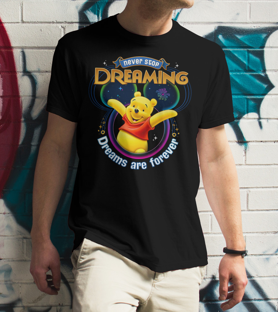 Never Stop Dreaming Pooh Dreams Are Forever T-Shirt