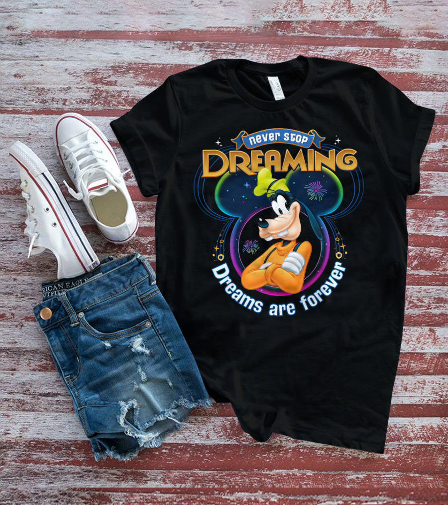 Never Stop Dreaming Dreams Are Forever Goofy T-Shirt