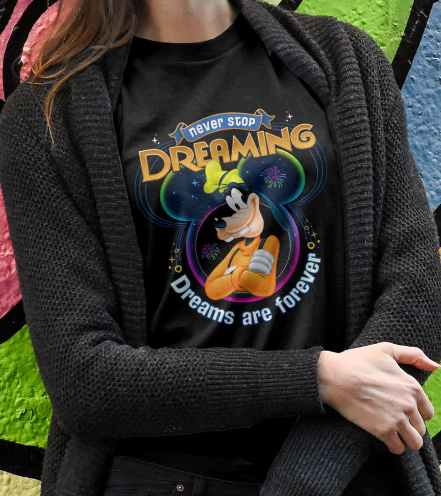 Never Stop Dreaming Dreams Are Forever Goofy T-Shirt