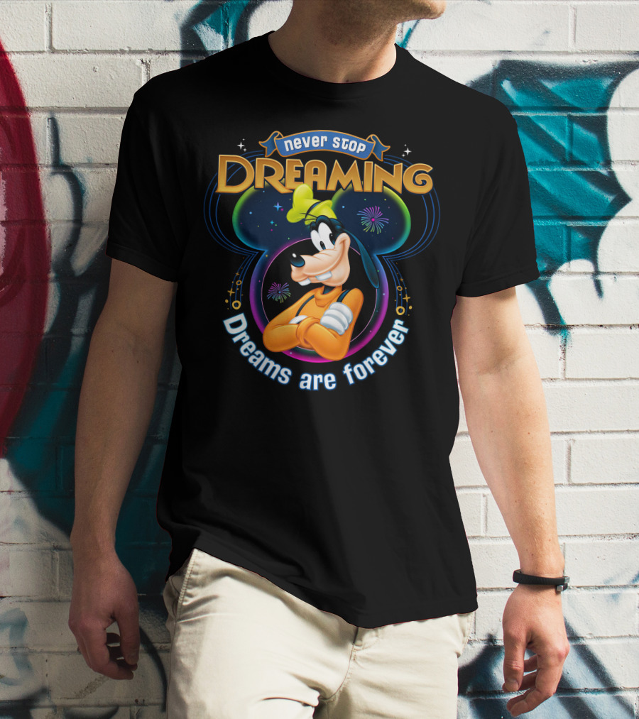 Never Stop Dreaming Dreams Are Forever Goofy T-Shirt