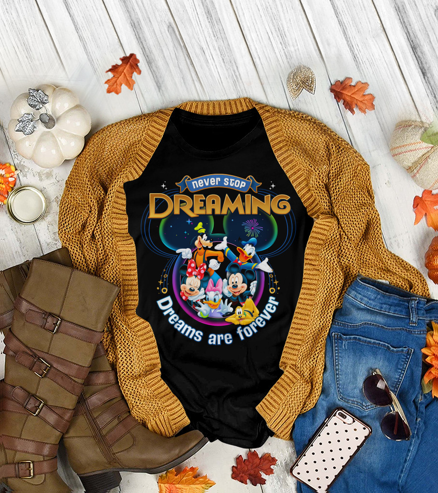 Never Stop Dreaming Dreams Are Forever Mickey And Friends T-Shirt