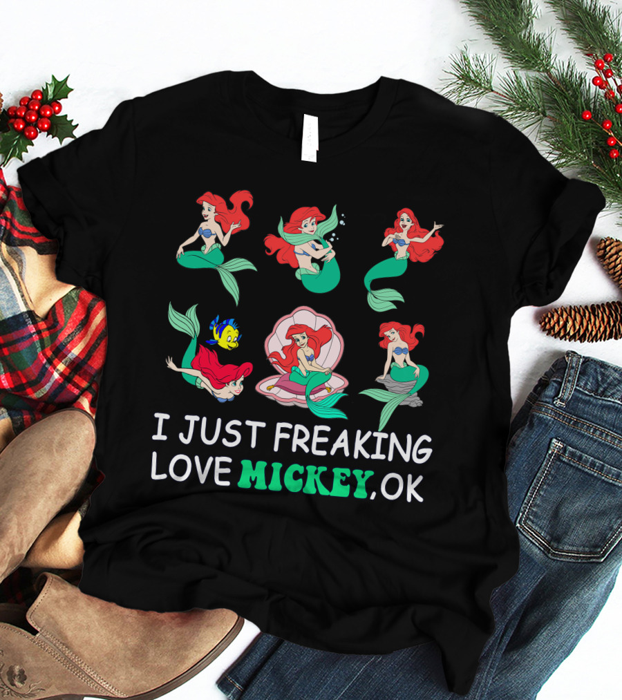 I Just Freaking Love Mickey Ok Ariel Mermaid Characters T-Shirt
