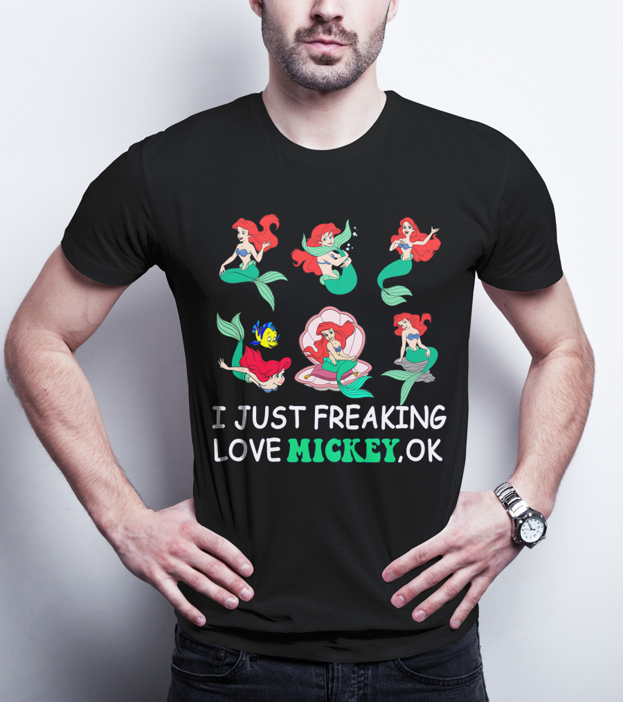 I Just Freaking Love Mickey Ok Ariel Mermaid Characters T-Shirt