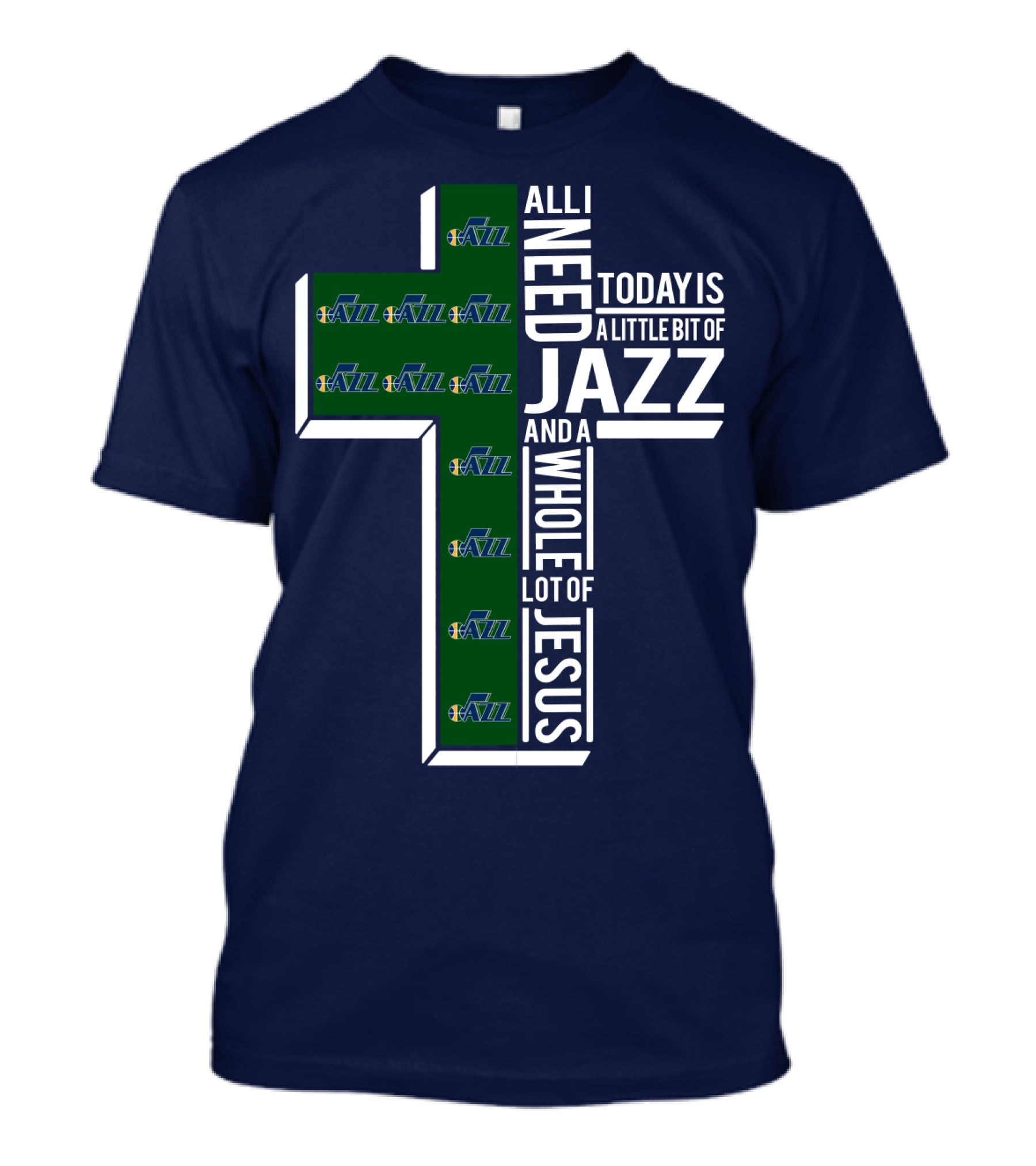All I Need Today Is A Little Bit Of Jazz And A Whole Lot Of Jesus Utah Jazz T-Shirt