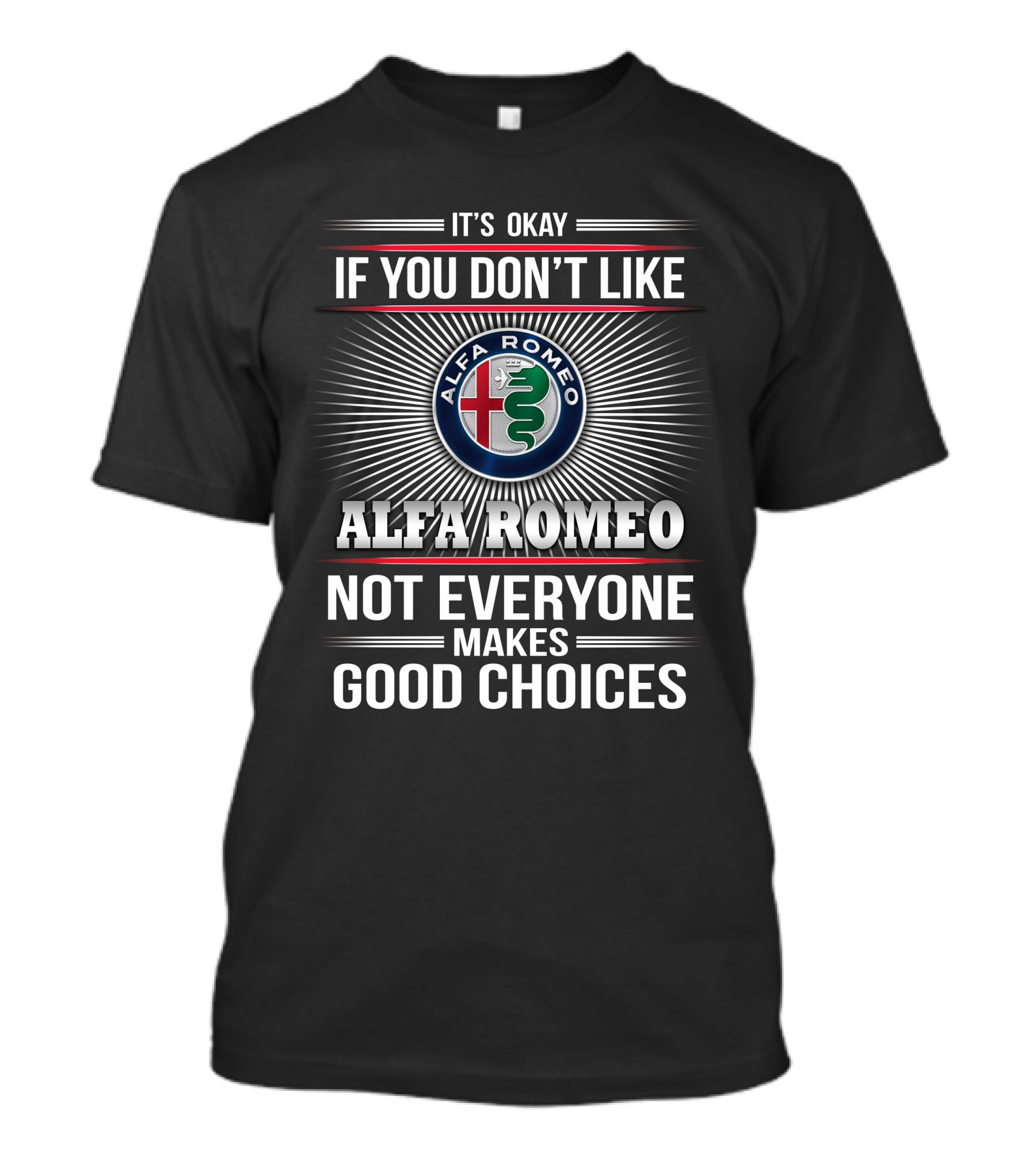 IT'S OKAY IF YOU DON'T LIKE ALFA ROMEO NOT EVERYONE MAKES GOOD CHOICES T-Shirt