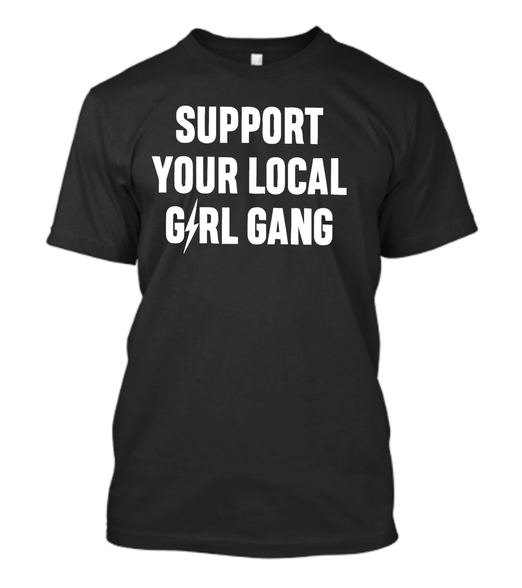 SUPPORT YOUR LOCAL GIRL GANG T-Shirt