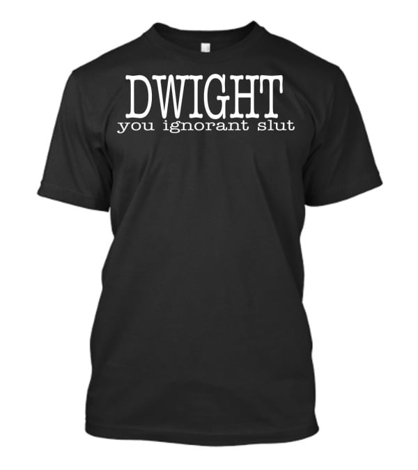 Dwight You Ignorant Slut Office T-Shirt