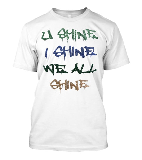 U Shine I Shine We All Shine T-Shirt