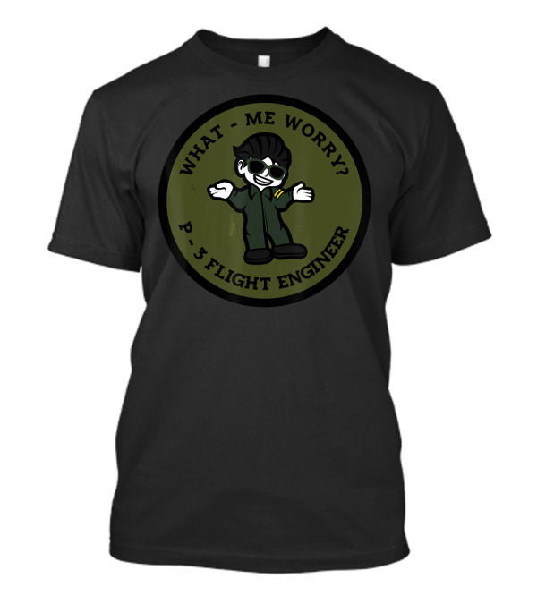 What Me Worry P-3 Flight Engineer Navy 3 Orion T-Shirt