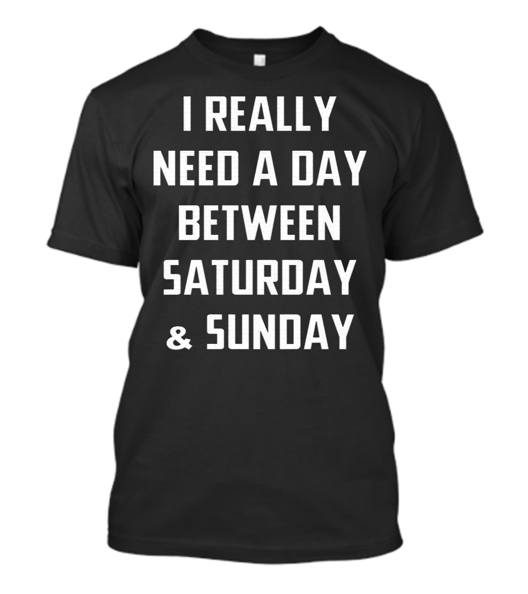 I Really Need A Day Between Saturday And Sunday T-Shirt