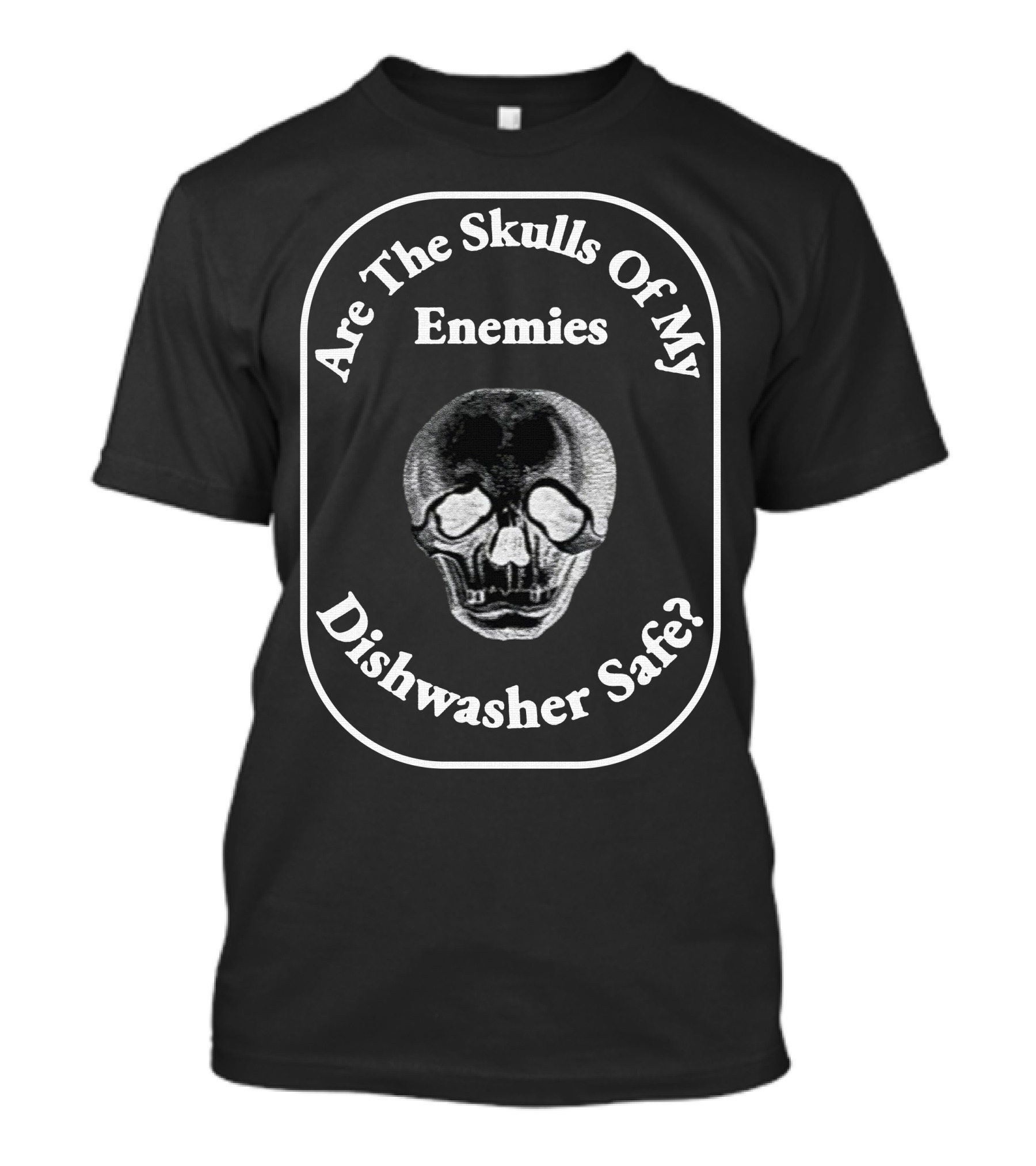Are The Skulls Of My Enemies Dishwasher Safe Skull T-Shirt