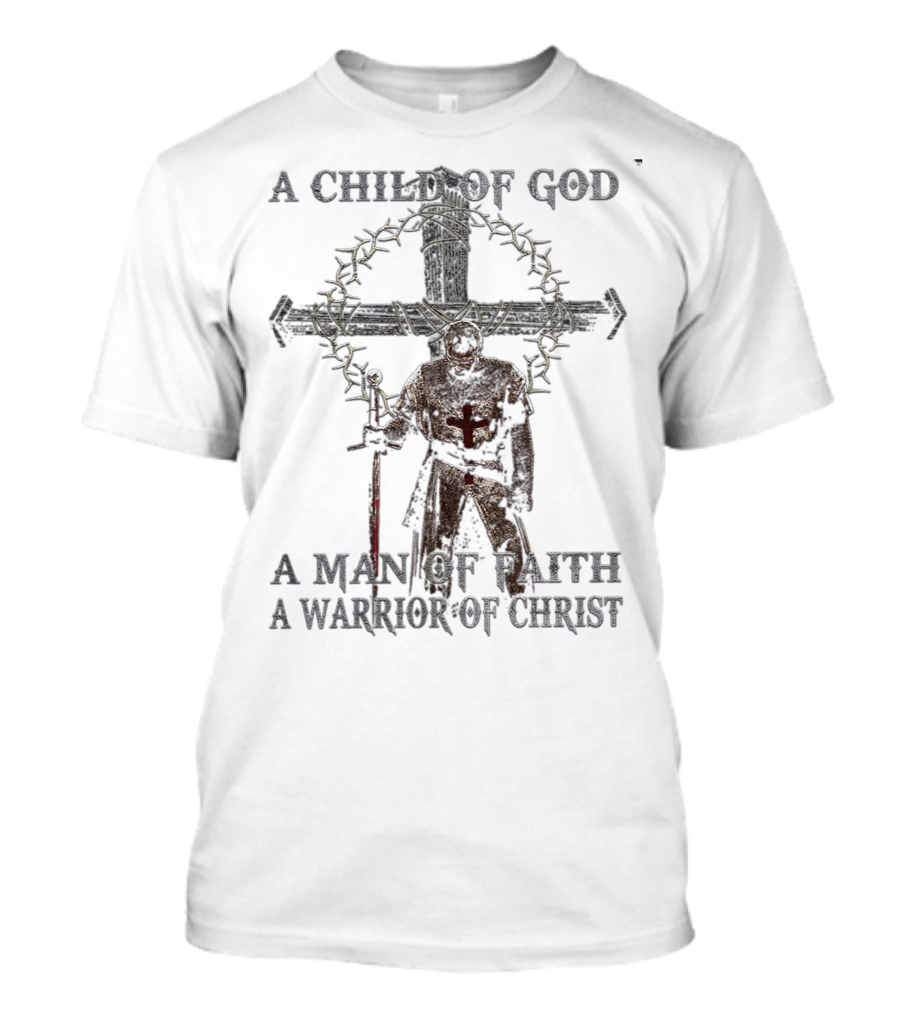 A Child Of God Man Of Faith Warrior Of Christ Knight And Cross With Crown Of Thorns T-Shirt