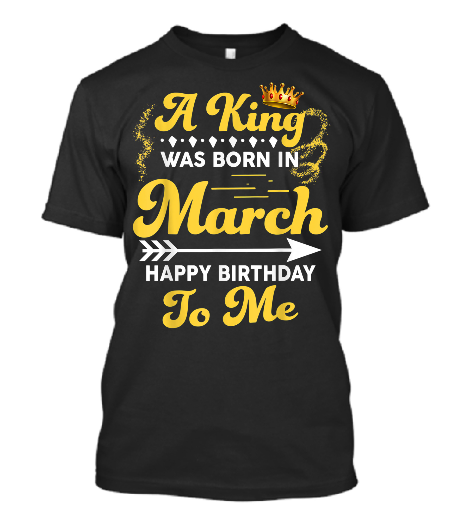 A King Was Born In March Happy Birthday To Me Crown Arrow Elements T-Shirt