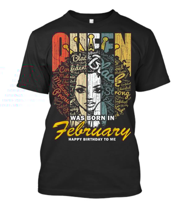 QUEEN Was Born In February Happy Birthday Black Confident Educated Proud Strong Melanin T-Shirt