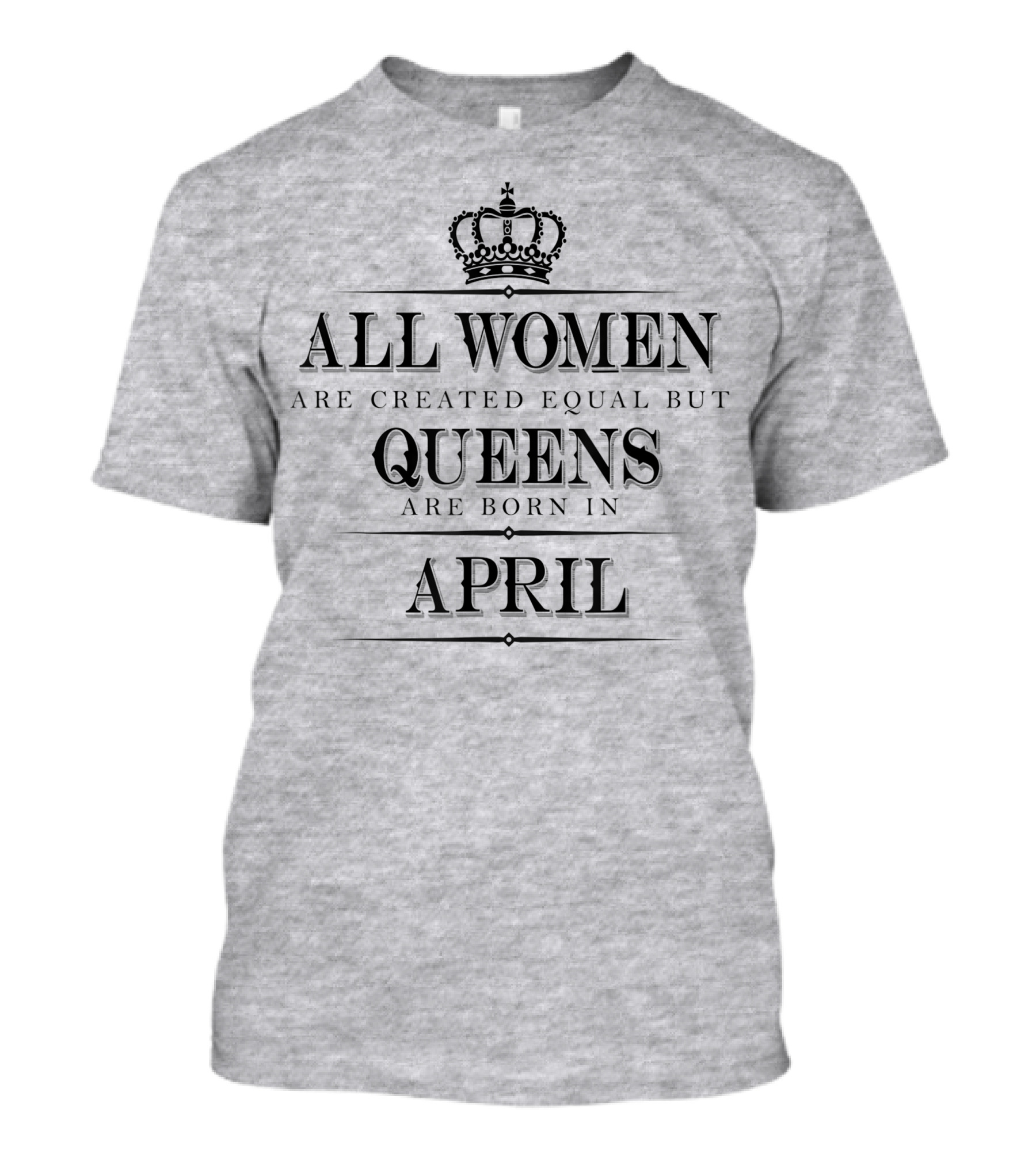 All Women Are Created Equal But Queens Are Born In April Crown T-Shirt