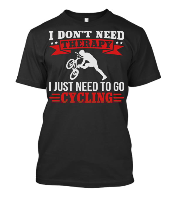 I Don't Need Therapy I Just Need To Go Cycling With BMX Trick T-Shirt