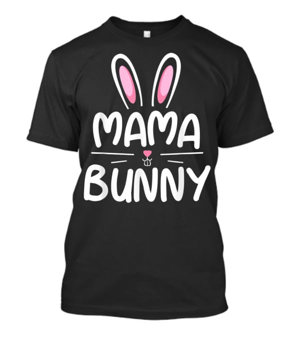 Mama Bunny Matching Family Easter Ears Whiskers Text T-Shirt