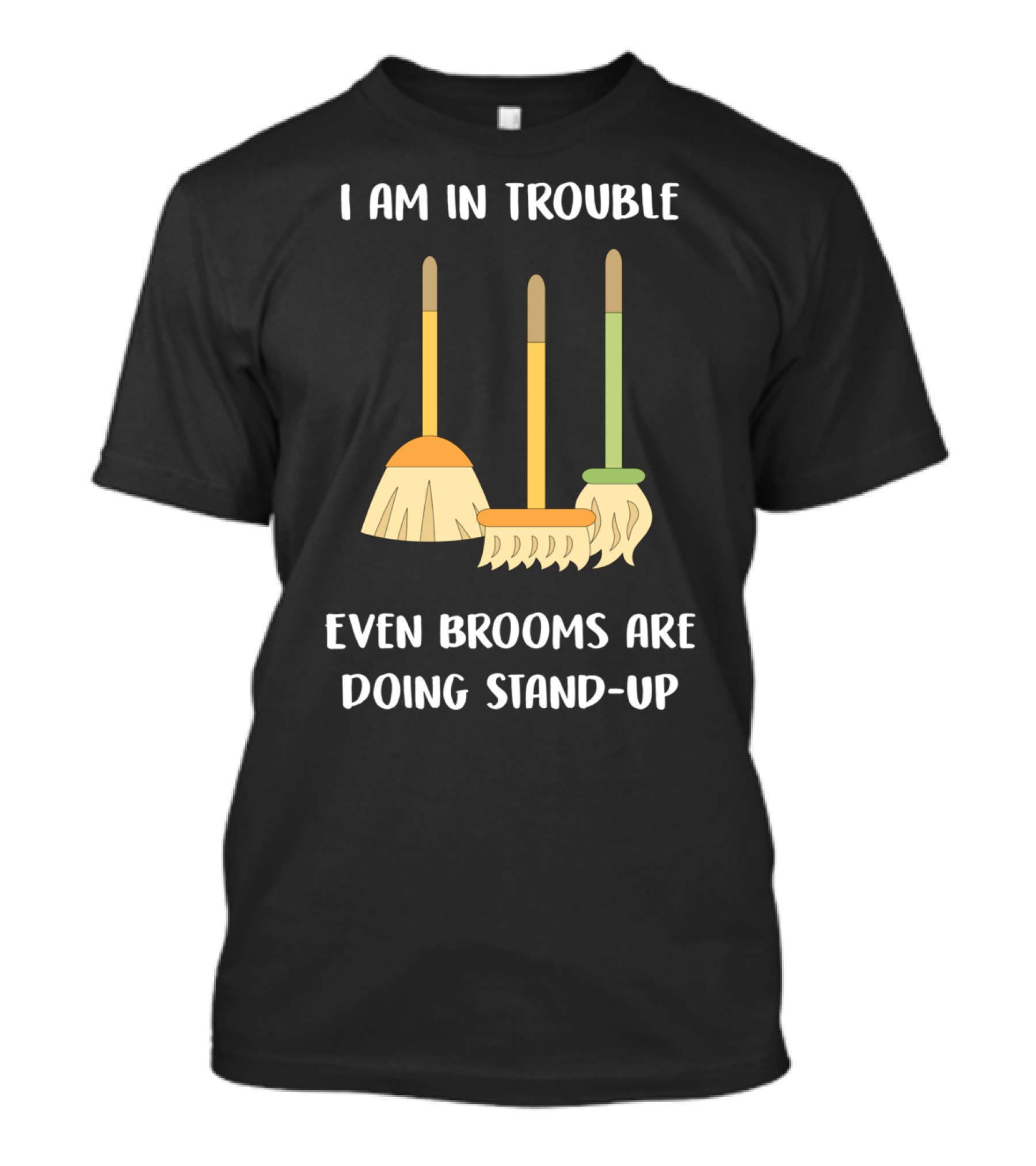 I Am In Trouble Even Brooms Are Doing Stand-Up T-Shirt