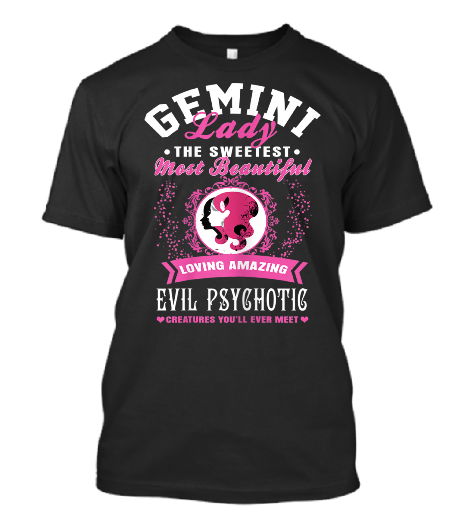 Gemini Lady The Sweetest Most Beautiful Loving Amazing Evil Psychotic Creatures You'll Ever Meet T-Shirt