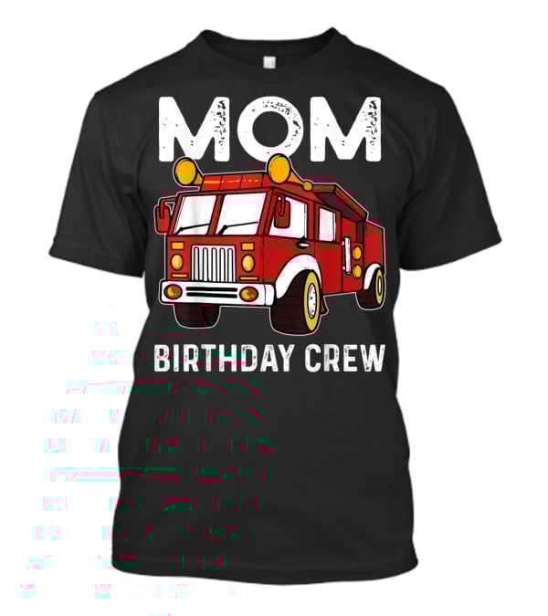 Mom Birthday Crew Firetruck T-Shirt