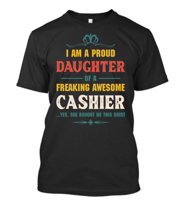 I Am A Proud Daughter Of A Freaking Awesome Cashier T-Shirt