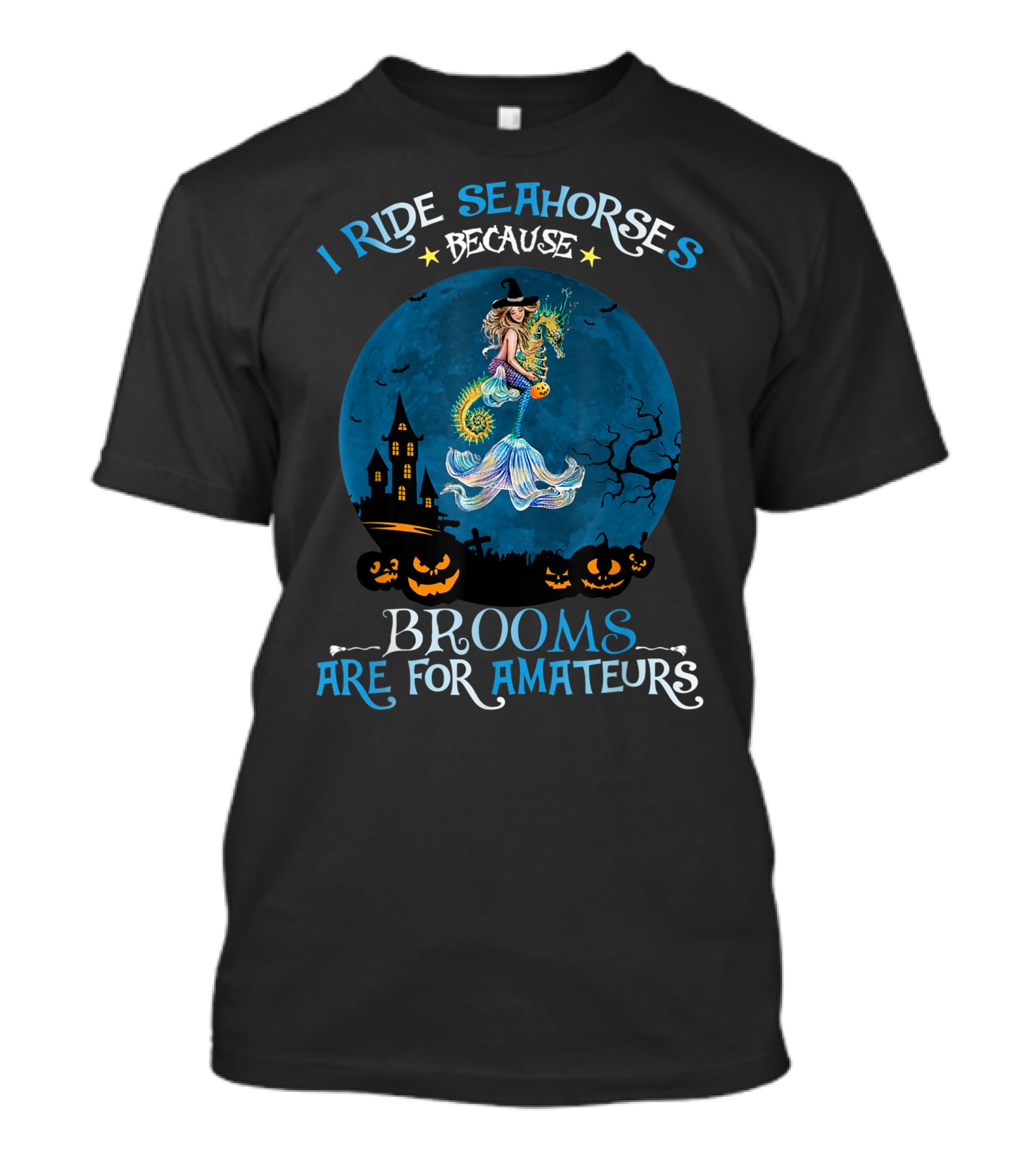 I Ride Seahorses Because Brooms Are For Amateurs Halloween Night T-Shirt