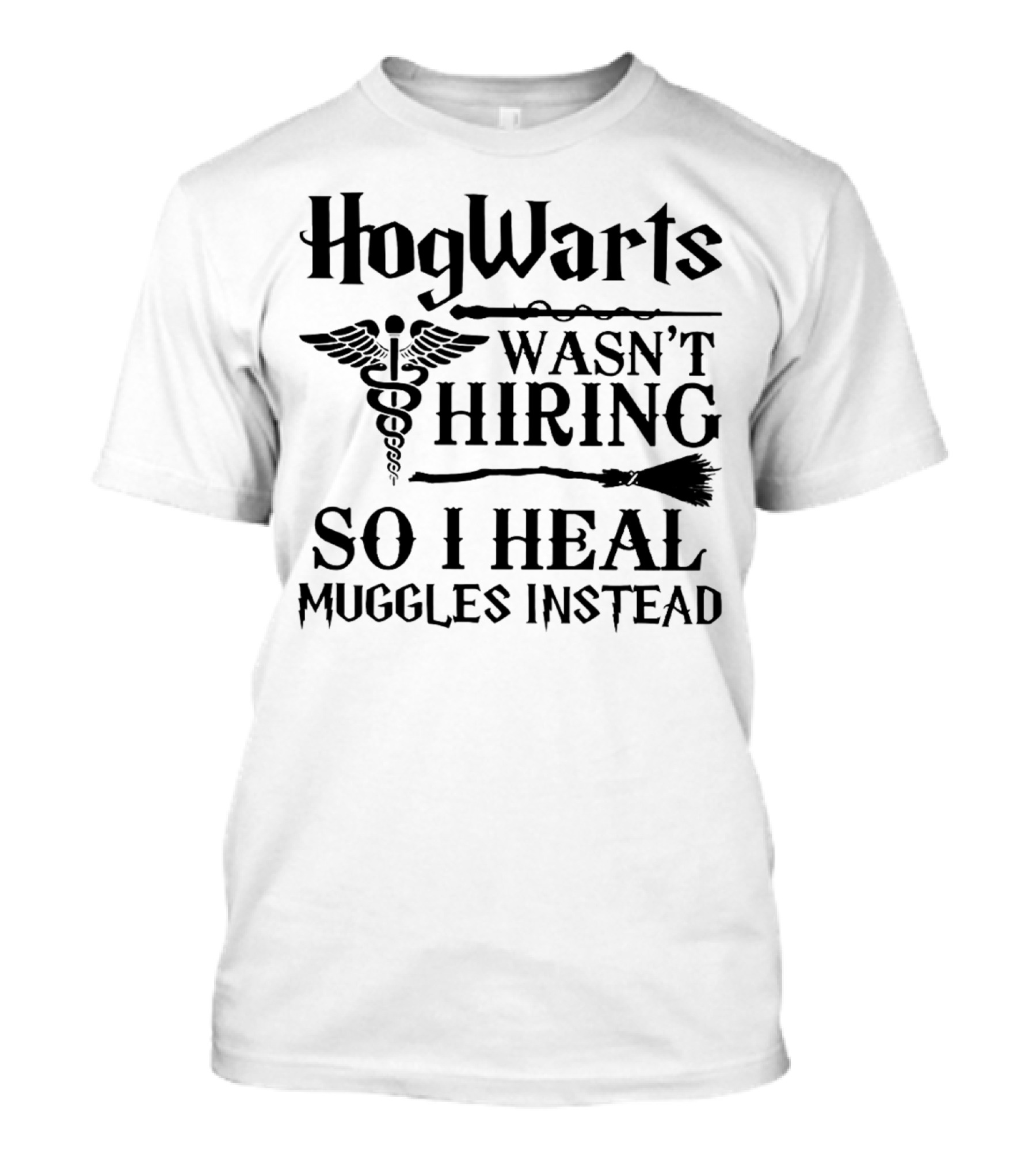 Hogwarts Wasn't Hiring So I Heal Muggles Instead Nurse T-Shirt