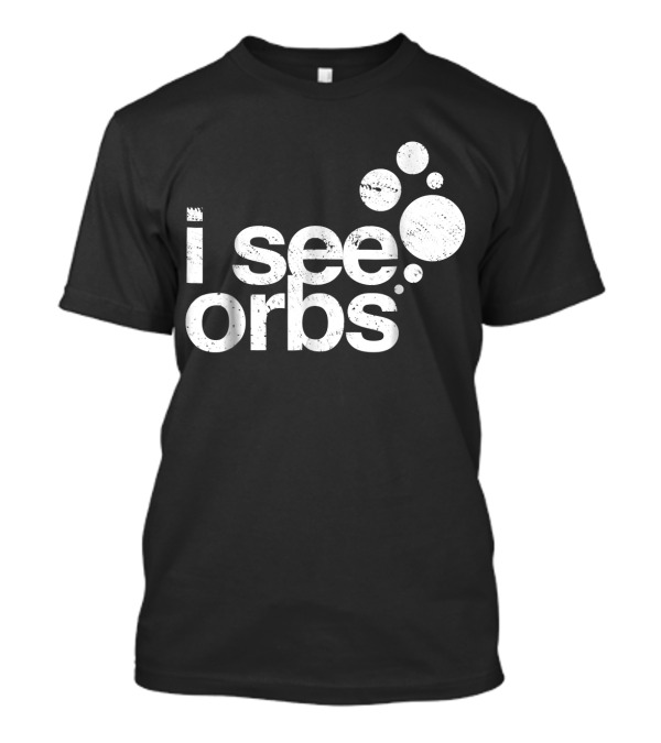 I See Orbs Ghost Hunter Paranormal Exploration Enthusiast T-Shirt