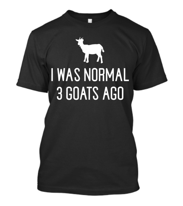 I Was Normal 3 Goats Ago Funny Goat T-Shirt