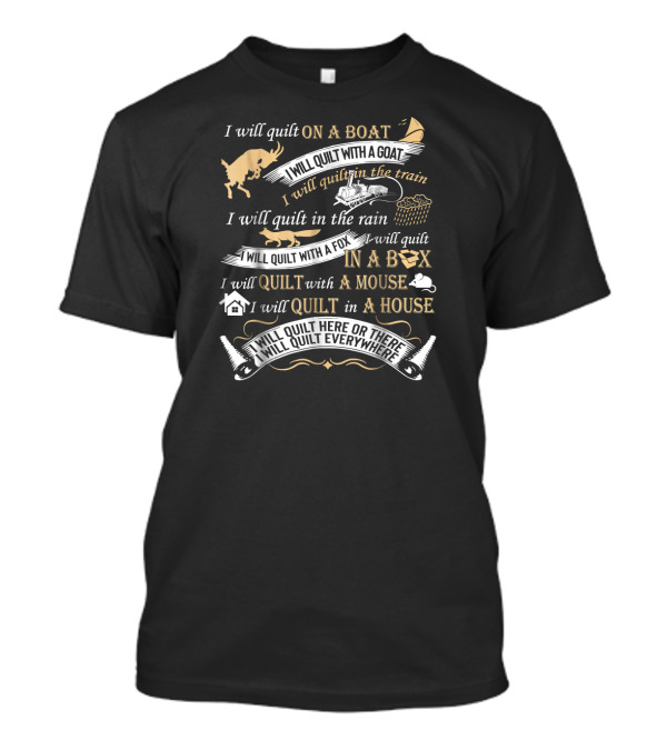 I Will Quilt On A Boat With A Goat In The Rain With A Fox In A Box With A Mouse In A House Everywhere T-Shirt
