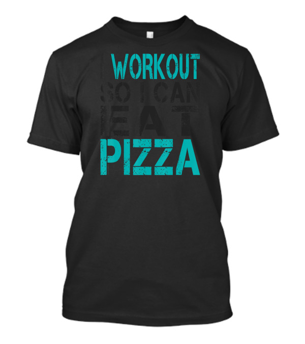 I Workout So I Can Eat Pizza Funny Fitness T-Shirt