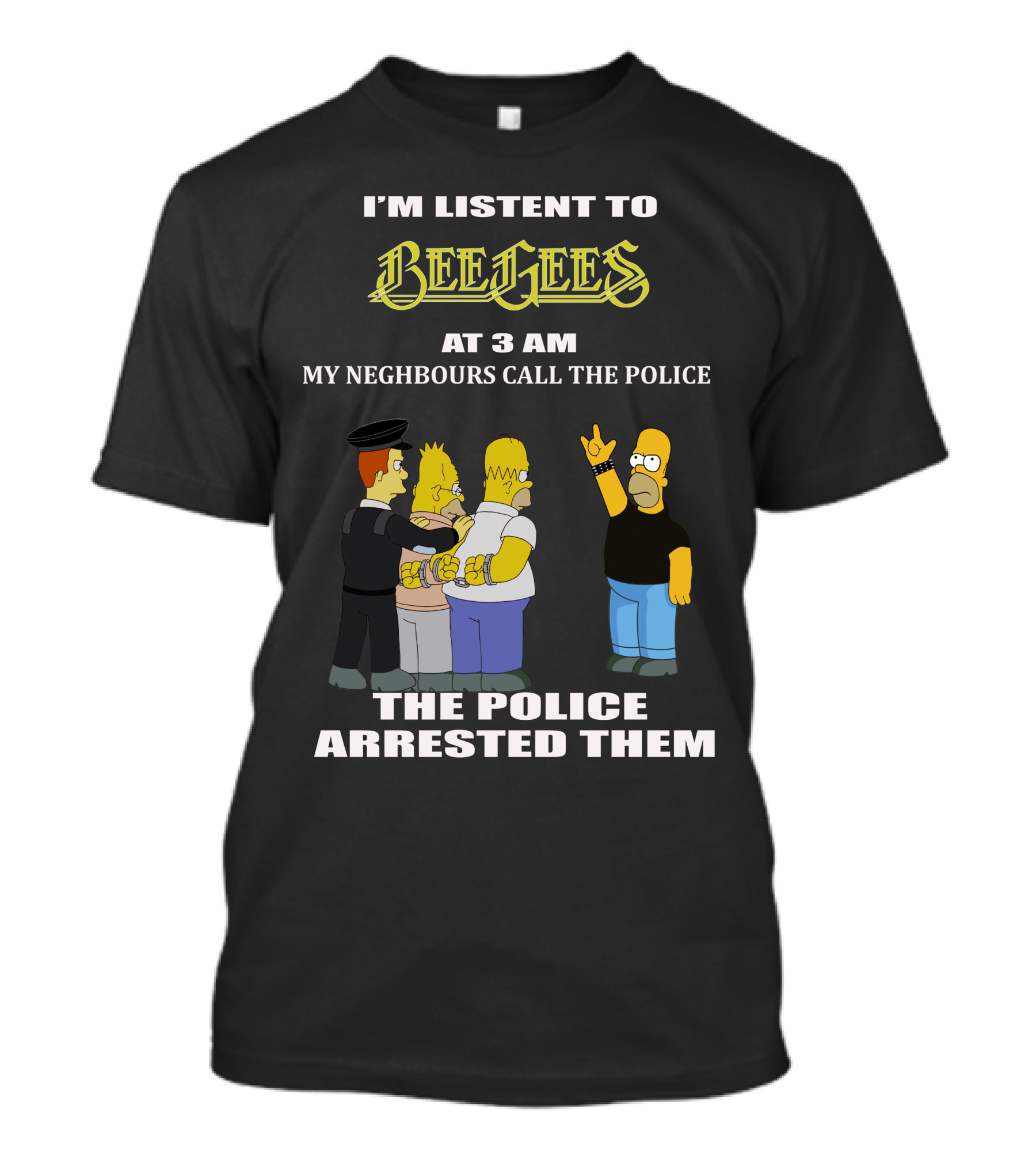 I'm Listen To Bee Gees Neighbours Call The Police Arrested Them T-Shirt