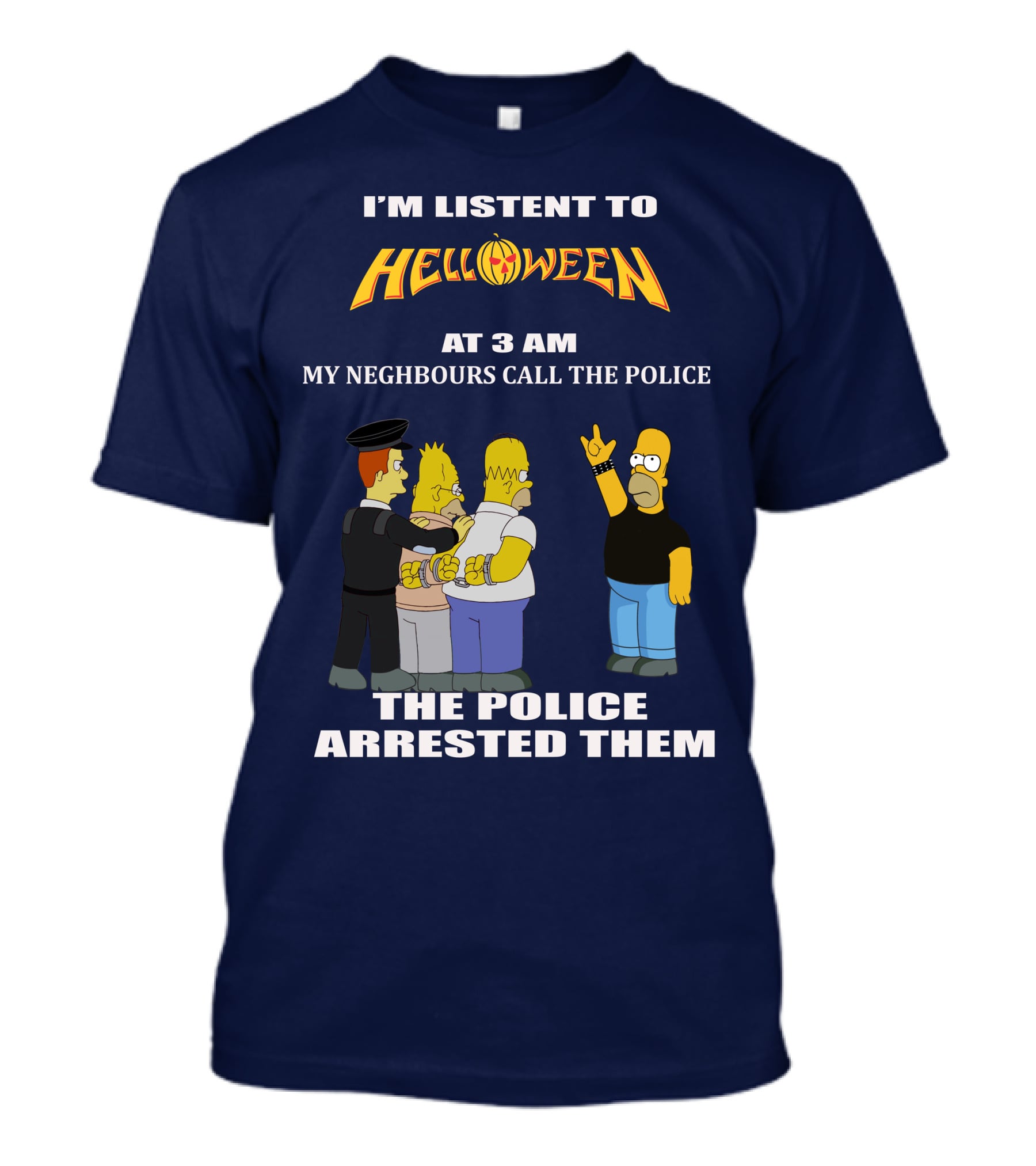 I'm Listen To Helloween At 3 AM My Neighbours Call The Police The Police Arrested Them T-Shirt